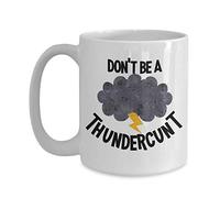 Dont Be A Thundercunt Mug Funny 11 or 15 oz White Ceramic Coffee Cup