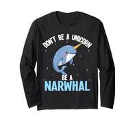 Dont Be A Unicorn Be A Narwhal Long Sleeve T-Shirt