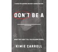 Don't Be a __________: What They Don't Tell You in Admin School: A Guide for Aspiring and New Administrators