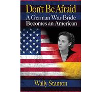 Don't Be Afraid: A German War Bride Becomes an American