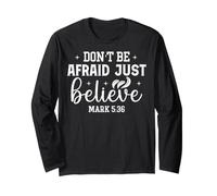 Don't Be Afraid Just Believe Mark 5:36 Faith Based Design Long Sleeve T-Shirt