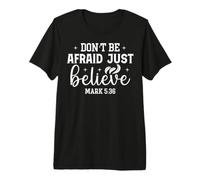 Don't Be Afraid Just Believe Mark 5:36 Faith Based Design Premium T-Shirt