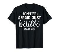 Don't Be Afraid Just Believe Mark 5:36 Faith Based Design T-Shirt