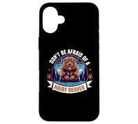 Don't Be Afraid Of A Hairy Beaver-Funny Beaver Case for iPhone 16 Plus