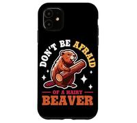 Don't Be Afraid Of A Hairy Beaver Mammal Wildlife Case for iPhone 11