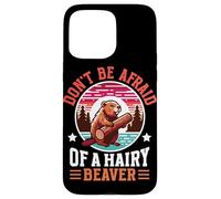 Don't Be Afraid Of A Hairy Beaver Mammal Wildlife Case for iPhone 15 Pro Max