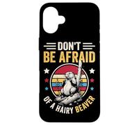 Don't Be Afraid Of A Hairy Beaver Mammal Wildlife Case for iPhone 16 Plus