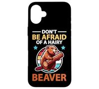 Don't Be Afraid Of A Hairy Beaver Mammal Wildlife Case for iPhone 16 Plus