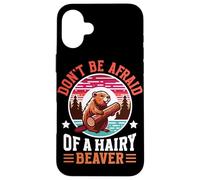 Don't Be Afraid Of A Hairy Beaver Mammal Wildlife Case for iPhone 16 Plus