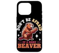 Don't Be Afraid Of A Hairy Beaver Mammal Wildlife Case for iPhone 16 Pro