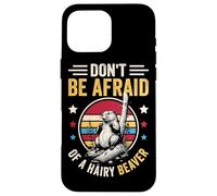 Don't Be Afraid Of A Hairy Beaver Mammal Wildlife Case for iPhone 16 Pro Max