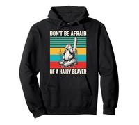 Don't Be Afraid Of A Hairy Beaver Mammal Wildlife Pullover Hoodie