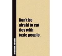Don't Be Afraid To Cut Ties With Toxic People.: Inside, You'll Find 54 Motivational Quotes. The Perfect Notebook For a Friend, Family Member, Adult, or Even Yourself