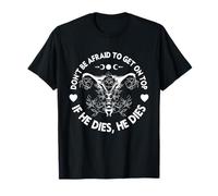 Don't Be Afraid To Get On Top If He Dies Funny T-Shirt