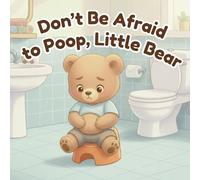 Don't be Afraid to Poop, Little Bear: A gentle and funny potty training story to help toddlers overcome their fear of pooping. (The Adventures of Little Leo and other books for toddlers)