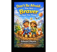 DON'T BE AFRAID - YOU ARE BRAVER THAN YOU THINK: A Heartwarming Children's Book About Courage, Confidence, Self-Esteem, and Believing in Yourself