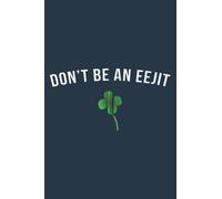 Don't Be An Eejit Novelty Irish Slang Word Zip: Journal notebook, size 6 x 9 inches, 116 Pages