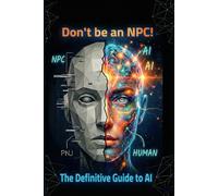 Don't be an NPC!: The Ultimate Guide to Talking to AI (and Ruling the World from Your Couch)
