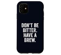 Don't Be Bitter Have A Brew British Teacher TShirt Tea Lover Case for iPhone 11