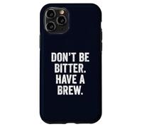 Don't Be Bitter Have A Brew British Teacher TShirt Tea Lover Case for iPhone 11 Pro