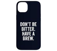 Don't Be Bitter Have A Brew British Teacher TShirt Tea Lover Case for iPhone 14 Plus