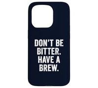 Don't Be Bitter Have A Brew British Teacher TShirt Tea Lover Case for iPhone 15 Pro
