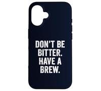 Don't Be Bitter Have A Brew British Teacher TShirt Tea Lover Case for iPhone 16
