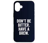 Don't Be Bitter Have A Brew British Teacher TShirt Tea Lover Case for iPhone 16 Plus
