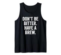 Don't Be Bitter Have A Brew British Teacher Tshirt Tea Lover Tank Top