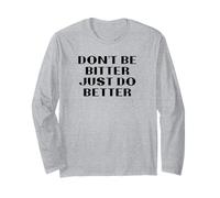 Don't Be Bitter Just Do Better Motivational Phrase Long Sleeve T-Shirt