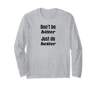 Don't Be Bitter Just Do Better Motivational Phrase Long Sleeve T-Shirt