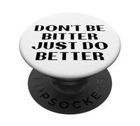 Don't Be Bitter Just Do Better Motivational Phrase PopSockets Adhesive PopGrip