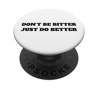 Don't Be Bitter Just Do Better Motivational Phrase PopSockets Adhesive PopGrip