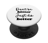 Don't Be Bitter Just Do Better Motivational Phrase PopSockets Adhesive PopGrip