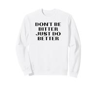 Don't Be Bitter Just Do Better Motivational Phrase Sweatshirt