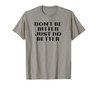 Don't Be Bitter Just Do Better Motivational Phrase T-Shirt