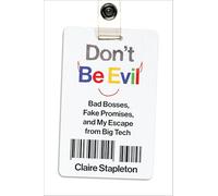 Don't Be Evil: Bad Bosses Fake Promises and My Escape from Big Tech - A Biting Memoir of Twelve Years Inside Google
