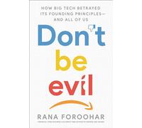 Don't Be Evil: How Big Tech Betrayed Its Founding Principles - and All of Us