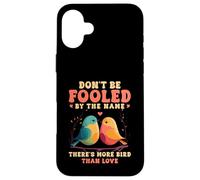 Don't Be Fooled By The Name Lovebird Humor Quote Case for iPhone 16 Plus