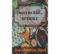Don't be Koi...Sudoku Puzzle Book: Easy|Medium|Hard with solutions, Travel Games, Mental Math, Brain Teasers, Gift for: Adults, Teens, Mom, Dad, Grandparents
