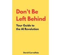 Don't Be Left Behind: Your Guide to the AI Revolution