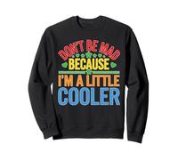 Don't Be Mad Because I'm A Little Cooler Attitude Sweatshirt
