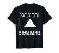 Don't Be Mean Be Above Average t shirt Funny Science Lover T-Shirt