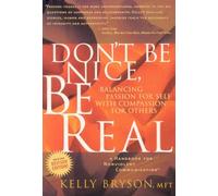 [(Don't be Nice, be Real: Balancing Passion for Self with Compassion for Others)] [Author: Kelly Bryson] published on (January, 2010)