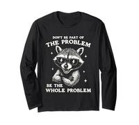 Don't Be Part of The Problem Be The Whole Problem Raccoon Long Sleeve T-Shirt