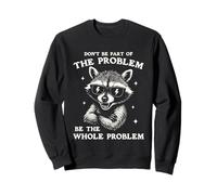Don't Be Part Of The Problem Be The Whole Problem Raccoon Sweatshirt