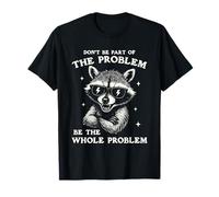 Don't Be Part of The Problem Be The Whole Problem Raccoon T-Shirt