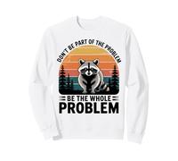 Dont Be Part Of The Problem Be Whole Problem Raccoon Sweatshirt