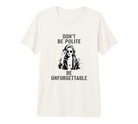 Dont BE Polite BE Unforgettable Rebel Woman Power Premium T-Shirt