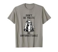 Dont BE Polite BE Unforgettable Rebel Woman Power T-Shirt